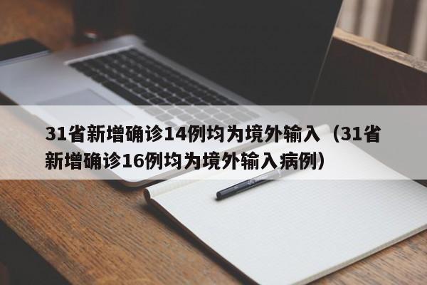 31省新增确诊14例均为境外输入（31省新增确诊16例均为境外输入病例）