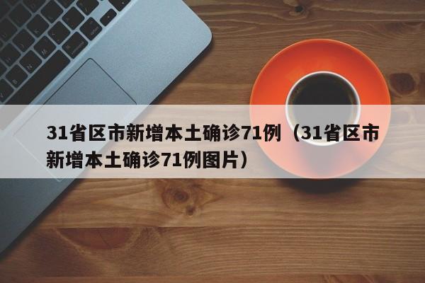 31省区市新增本土确诊71例（31省区市新增本土确诊71例图片）