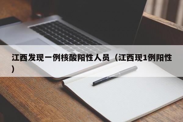江西发现一例核酸阳性人员（江西现1例阳性）