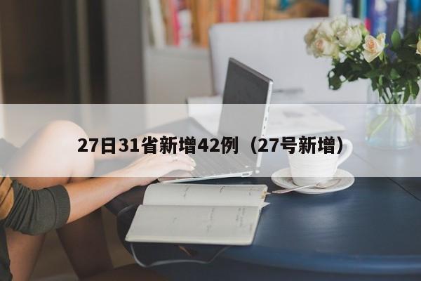 27日31省新增42例（27号新增）
