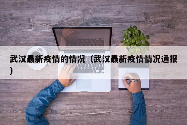 武汉最新疫情的情况（武汉最新疫情情况通报）