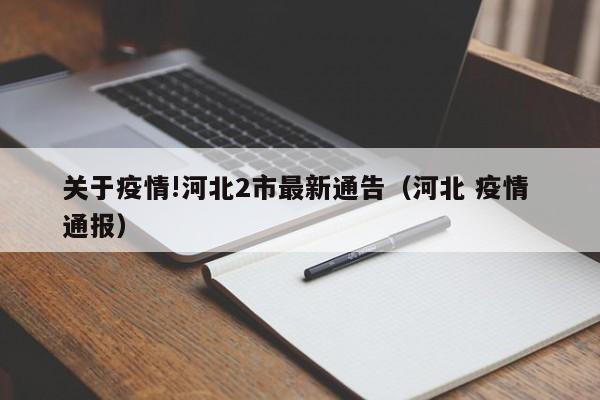 关于疫情!河北2市最新通告（河北 疫情 通报）