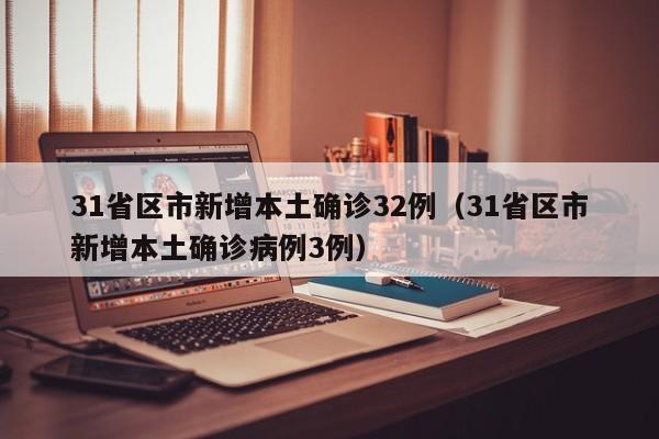 31省区市新增本土确诊32例（31省区市新增本土确诊病例3例）