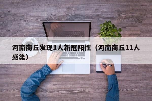 河南商丘发现1人新冠阳性（河南商丘11人感染）