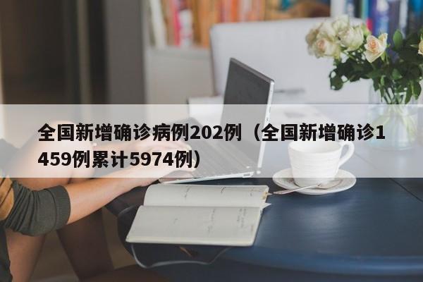 全国新增确诊病例202例（全国新增确诊1459例累计5974例）