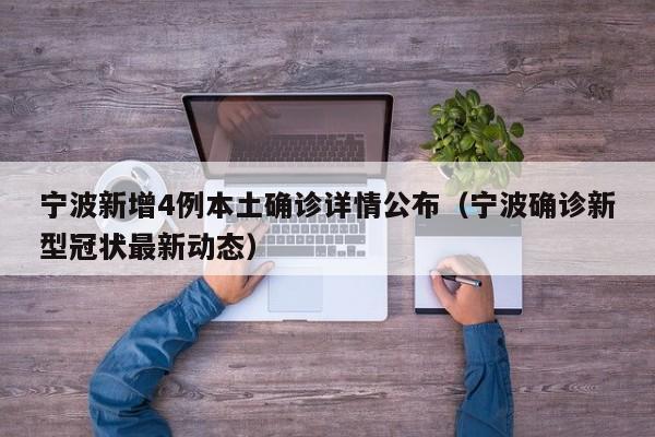 宁波新增4例本土确诊详情公布（宁波确诊新型冠状最新动态）