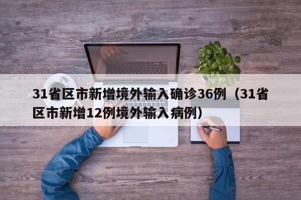 31省区市新增境外输入确诊36例（31省区市新增12例境外输入病例）