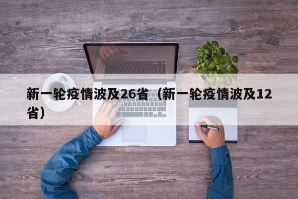 新一轮疫情波及26省（新一轮疫情波及12省）