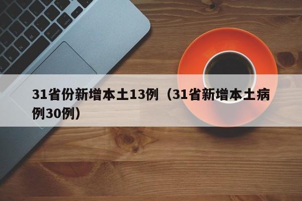 31省份新增本土13例（31省新增本土病例30例）