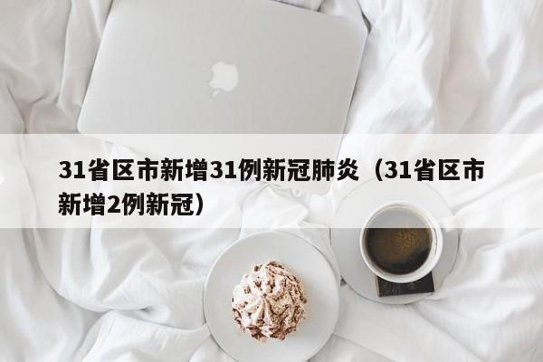 31省区市新增31例新冠肺炎（31省区市新增2例新冠）