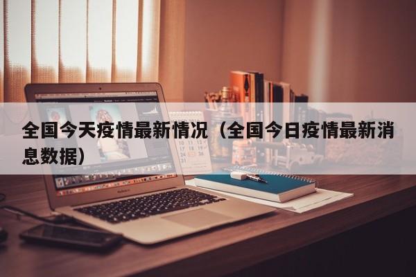 全国今天疫情最新情况（全国今日疫情最新消息数据）