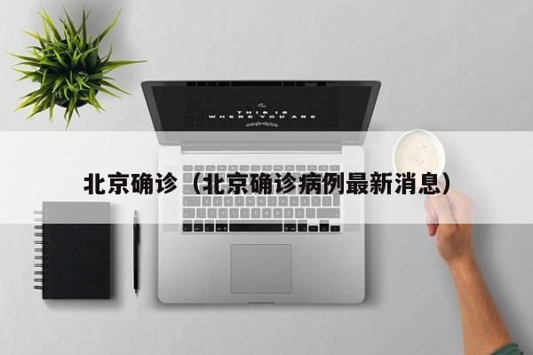 北京确诊（北京确诊病例最新消息）