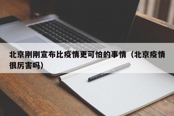 北京刚刚宣布比疫情更可怕的事情（北京疫情很厉害吗）