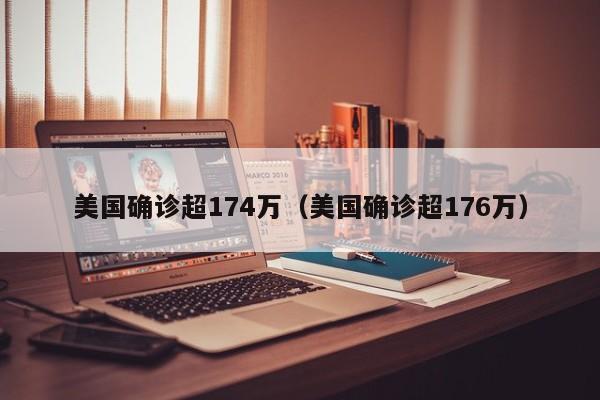 美国确诊超174万（美国确诊超176万）