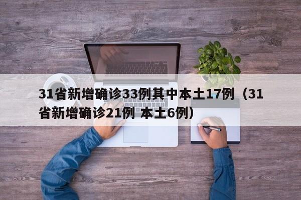 31省新增确诊33例其中本土17例（31省新增确诊21例 本土6例）