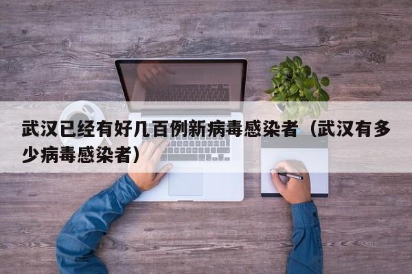武汉已经有好几百例新病毒感染者（武汉有多少病毒感染者）