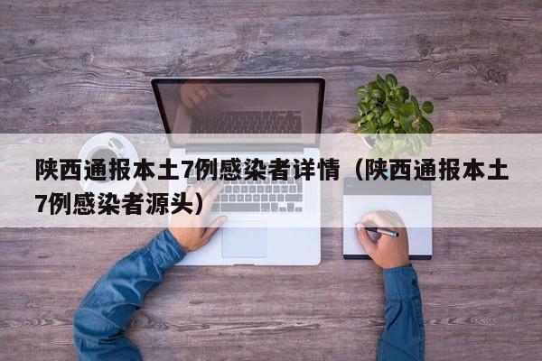陕西通报本土7例感染者详情（陕西通报本土7例感染者源头）