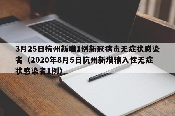 3月25日杭州新增1例新冠病毒无症状感染者（2020年8月5日杭州新增输入性无症状感染者1例）
