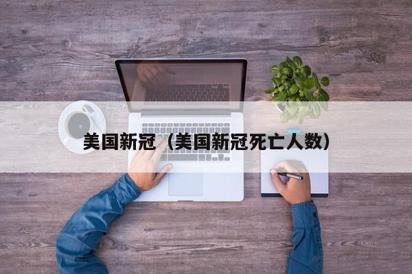 美国新冠（美国新冠死亡人数）