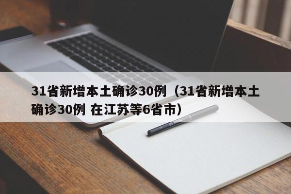 31省新增本土确诊30例（31省新增本土确诊30例 在江苏等6省市）