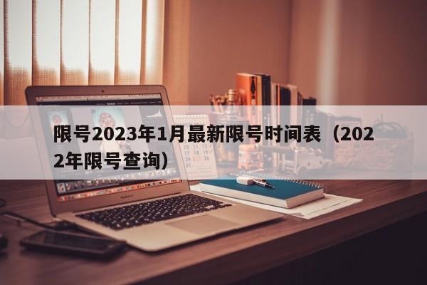 限号2023年1月最新限号时间表（2022年限号查询）