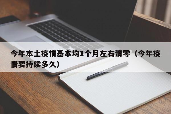 今年本土疫情基本均1个月左右清零（今年疫情要持续多久）