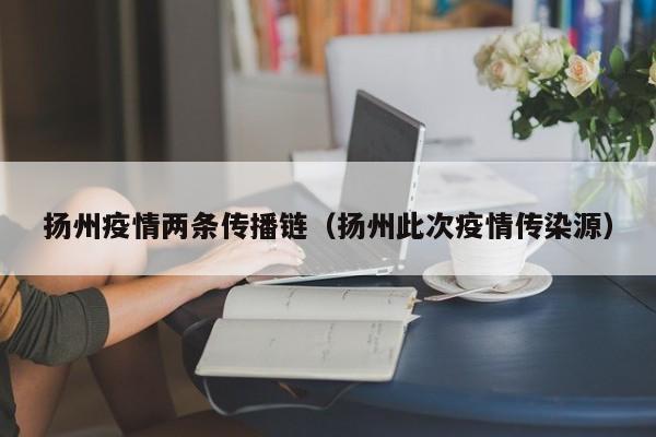 扬州疫情两条传播链（扬州此次疫情传染源）
