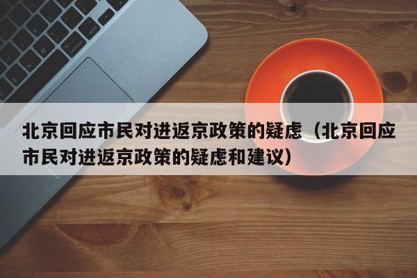 北京回应市民对进返京政策的疑虑（北京回应市民对进返京政策的疑虑和建议）