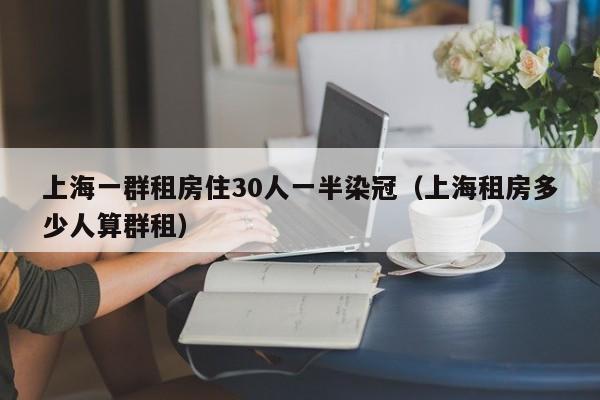 上海一群租房住30人一半染冠（上海租房多少人算群租）