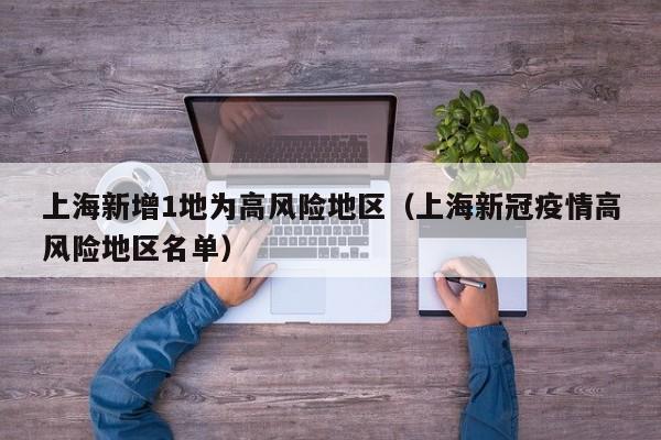 上海新增1地为高风险地区（上海新冠疫情高风险地区名单）