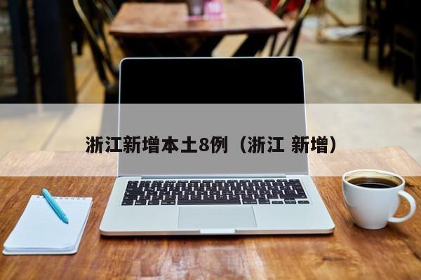 浙江新增本土8例（浙江 新增）