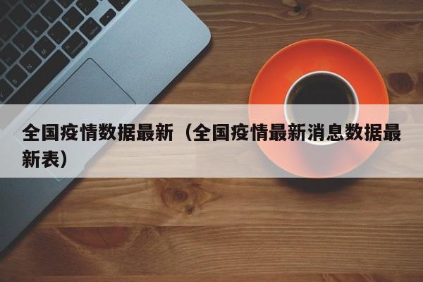 全国疫情数据最新（全国疫情最新消息数据最新表）
