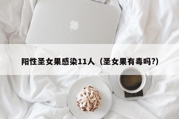 阳性圣女果感染11人（圣女果有毒吗?）
