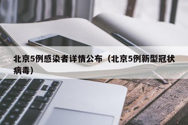 北京5例感染者详情公布（北京5例新型冠状病毒）