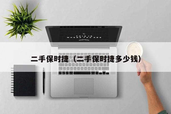 二手保时捷（二手保时捷多少钱）