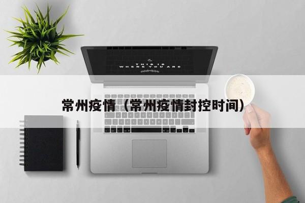 常州疫情（常州疫情封控时间）