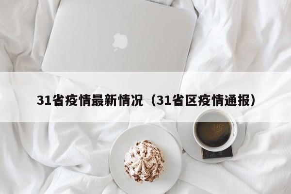 31省疫情最新情况（31省区疫情通报）