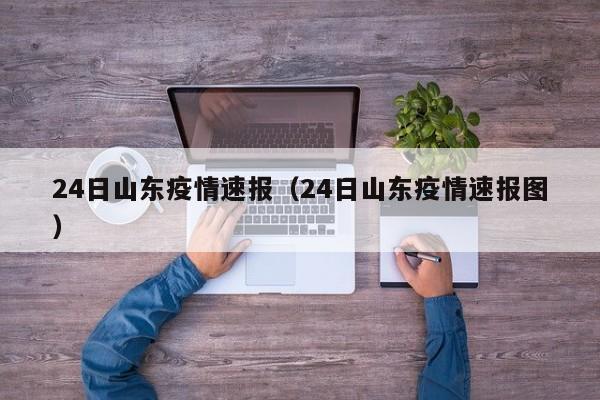 24日山东疫情速报（24日山东疫情速报图）