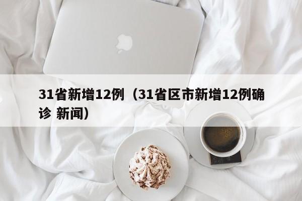 31省新增12例（31省区市新增12例确诊 新闻）