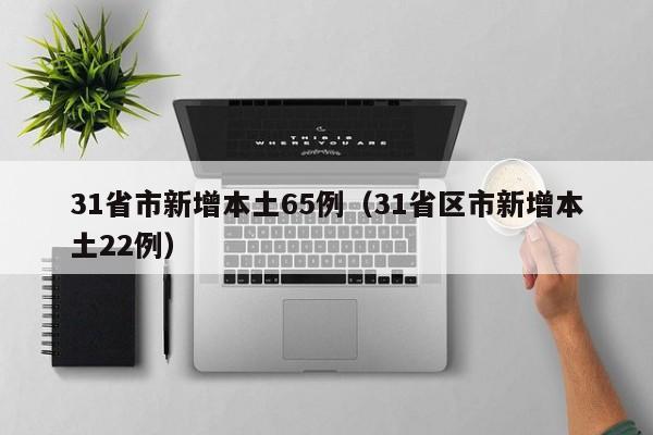 31省市新增本土65例（31省区市新增本土22例）