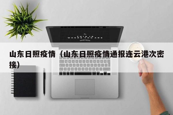山东日照疫情（山东日照疫情通报连云港次密接）