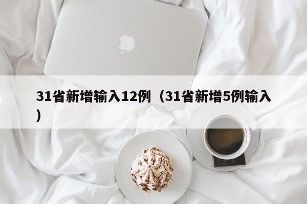 31省新增输入12例（31省新增5例输入）