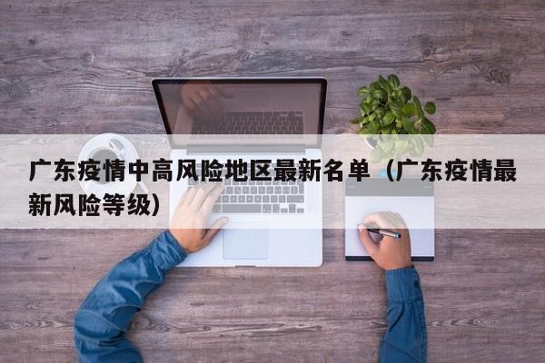 广东疫情中高风险地区最新名单（广东疫情最新风险等级）
