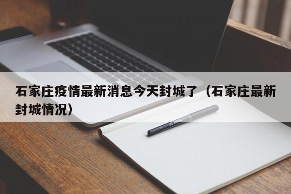 石家庄疫情最新消息今天封城了（石家庄最新封城情况）
