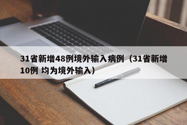 31省新增48例境外输入病例（31省新增10例 均为境外输入）