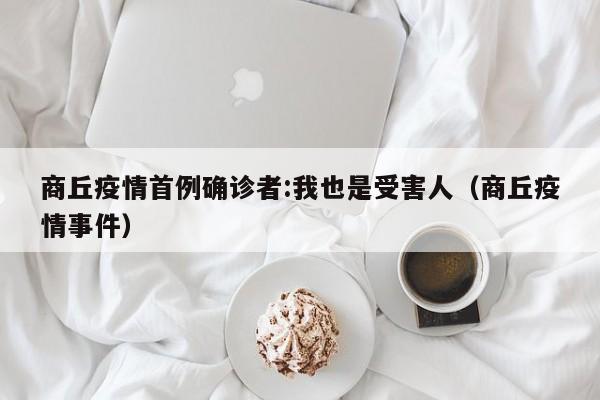 商丘疫情首例确诊者:我也是受害人（商丘疫情事件）