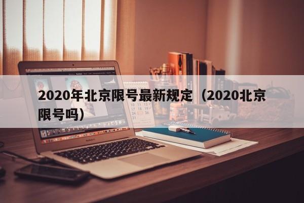 2020年北京限号最新规定（2020北京限号吗）