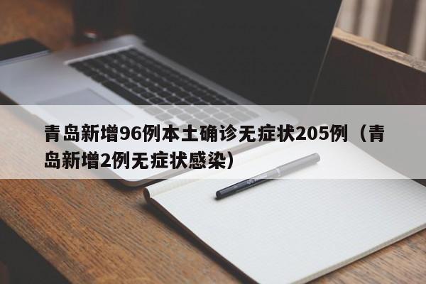 青岛新增96例本土确诊无症状205例（青岛新增2例无症状感染）