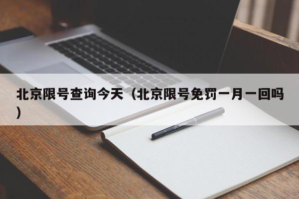 北京限号查询今天（北京限号免罚一月一回吗）