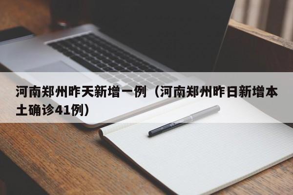 河南郑州昨天新增一例（河南郑州昨日新增本土确诊41例）